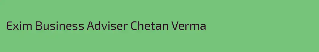 Exim Business Adviser Chetan Verma